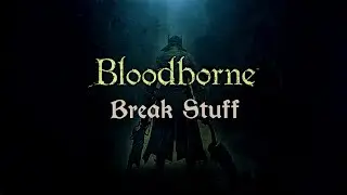 Break Stuff || Bloodborne GMV