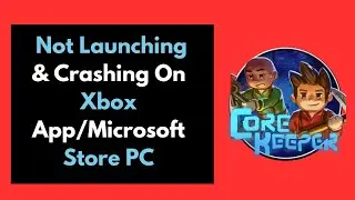 How to Fix Core Keeper Not Launching & Crashing On Xbox App/Microsoft Store PC