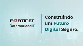 Fortinet e International IT: Construindo um Futuro Digital Seguro