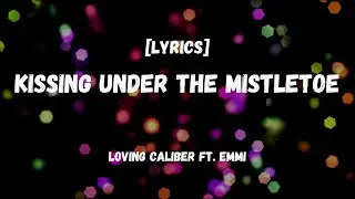 Kissing Under The Mistletoe - Loving Caliber ft. Emmi [Lyrics] | Christmas Song