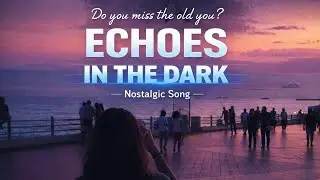 Echoes - In the dark  || Nostalgic song #newsong 