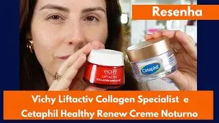 Cetaphil Healthy Renew Creme Noturno e Vichy Liftactiv Collagen Specialist resenha comparativa!