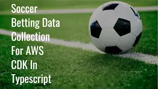 Soccer Betting Data Collection For AWS CDK In Typescript Overview - Part 3