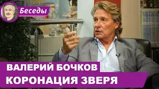 КОРОНАЦИЯ ЗВЕРЯ: Беседа с Валерием Бочковым