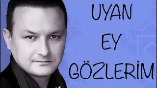 ERTUGRUL ERKISI “Uyan ey gözlerim”