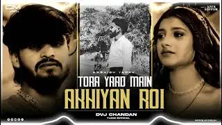 Tora yaad Main Akhiyan Roi #Ashish_yadav_Song Dj remix song trending song dj Ashish 