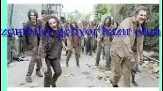 Zombiler geliyor  !!!!!! hazır olun