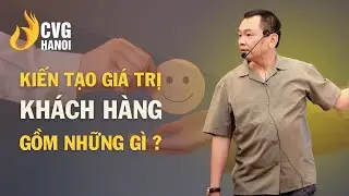 Kiến tạo giá trị khách hàng gồm những gì ? | Ngô Minh Tuấn | Học Viện CEO Hà Nội