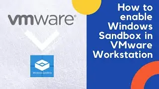 How to enable Windows Sandbox in VMware Workstation