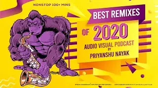 Best Remixes of 2020 (Audio Visual Podcast) - Priyanshu Nayak | Nonstop Bollywood, Punjabi Remixes