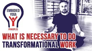 What is necessary to do transformational work? | Principles for yoga teachers and facilitators
