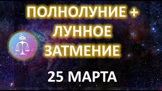 ПОЛНОЛУНИЕ ♎️ | Лунное затмение | 25 марта