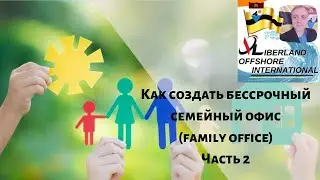 Как создать бессрочный семейный офис (family office) Часть 2