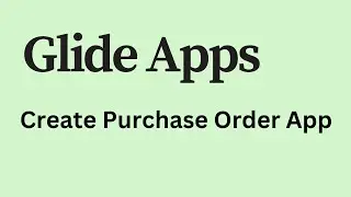 Glide App - How to Create Purchase Order App