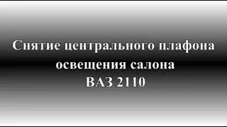Как снять центральный плафон освещения салона ВАЗ 2110, 2111, 2112