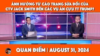 Quan Điểm | Ảnh hưởng từ cáo trạng sửa đổi của CTV Jack Smith đến các vụ án cựu TT Trump? | 8/31/24