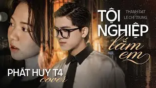 TỘI NGHIỆP LẮM EM - THÀNH ĐẠT | PHÁT HUY T4 COVER | Tập sống nâng niu những gì mình đã có.