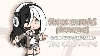 [CLOSED] VOICE ACTORS NEEDED! | + VOICE REVEAL | GACHA VOICE ACTED SERIES: THE GUARDIANS