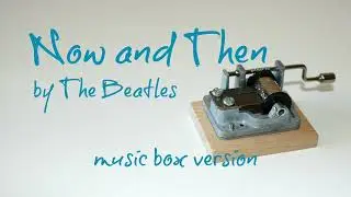 Now and Then - The Beatles song - MUSIC BOX