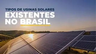Quais os tipos de Usinas Solares Existentes no Brasil?