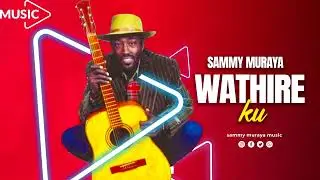 SAMMY MURAYA - WATHIRE KU (OFFICIAL AUDIO)