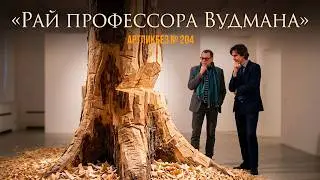 РАЙ ПРОФЕССОРА ВУДМАНА: выставка в Anna Nova Art Gallery (АРТЛИКБЕЗ № 204)