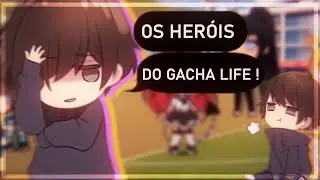 OS HERÓIS DO GACHA LIFE !