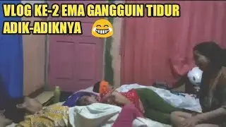 EMA GANGGUIN TIDUR ADIK-ADIKNYA || VLOG KE - 2 EMA