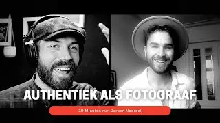 Ep04 // AUTHENTIEK ZIJN ALS FOTOGRAAF - 30 Minuten met Fotograaf Jeroen Noordzij