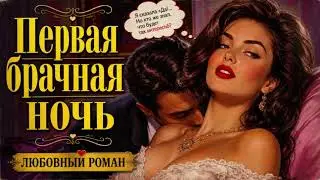 ЛЮБОВНЫЙ РОМАН: ПЕРВАЯ БРАЧНАЯ НОЧЬ / ПОЛНАЯ АУДИОКНИГА
