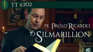 “O Silmarillion” com Padre Paulo Ricardo | TT 202