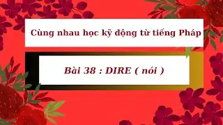 Cùng nhau học kỹ động từ tiếng Pháp -  Bài 38  : DIRE ( nói )