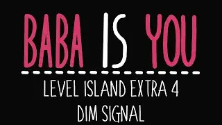 Baba Is You - Level Island Extra 4 - Dim signal - Solution [OUTDATED]