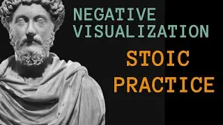 Negative Visualization // Stoic Practice