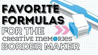 Favorite Formulas for the Creative Memories Border Maker System