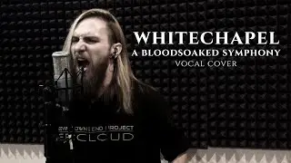 Whitechapel - A Bloodsoaked Symphony (One Take Vocal Cover)