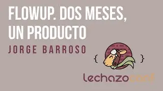 Jorge Barroso (@flipper83) - FlowUp. Dos meses, un producto