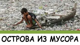 ВСЯ ПРАВДА О ЧЕЛОВЕЧЕСТВЕ — Острова из мусора