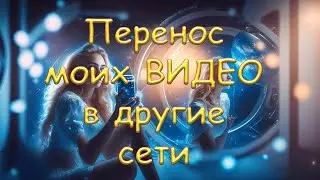 Перенос моих видео в другие сети