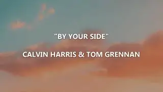 BY YOUR SIDE - Calvin Harris & Tom Grennan | Lyrics