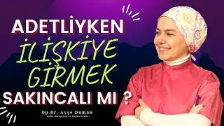 Adetliyken İlişkiye Girmek Sakıncalı mı?
