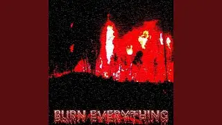 BURN EVERYTHING