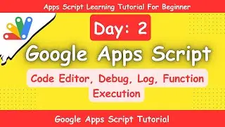 Google Apps Script || Discuss About Code Editor, Log, Debug, Function And Write Apps Script