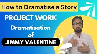 How to Dramatise a Story | Dramatisation of Jimmy Valentine |English Project Dramatization Class11