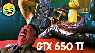 when you play cyberpunk 2077 on Nvidia Gtx 650 ti 2gb