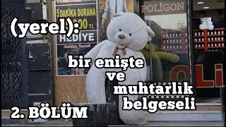 (yerel): bir enişte ve muhtarlık belgeseli - 2. bölüm