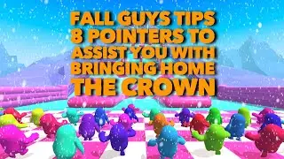 FALL GUYS TIPS 8 POINTERS TO ASSIST YOU WITH BRINGING HOME THE CROWN