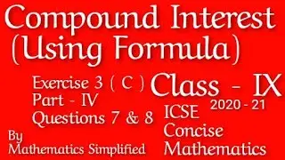 Compound Interest (Using Formula) | ICSE Mathematics Class 9 | Exercise 3C | Part IV | Question 7&8