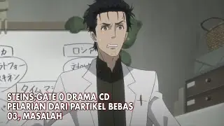 Steins;Gate 0 Drama CD - Runaway of the Free Particles, 03 The Problem (Indonesia)