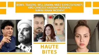 Bismil Teasers: Will Drama Meet Expectations? | KRQ Cancels Haissam Hussain | Nimra Khan Incident